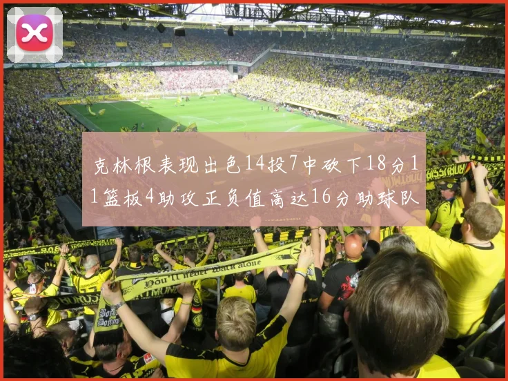克林根表现出色14投7中砍下18分11篮板4助攻正负值高达16分助球队获胜